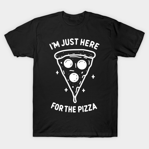 I'm Just Here for the Pizza T-Shirt by Francois Ringuette